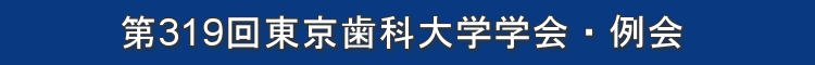 第319回東京歯科大学学会・例会
