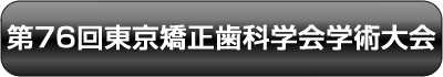 第76回東京矯正歯科学会学術大会